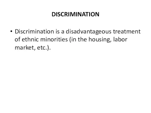 DISCRIMINATION Discrimination is a disadvantageous treatment of ethnic minorities (in the housing, labor market, etc.).