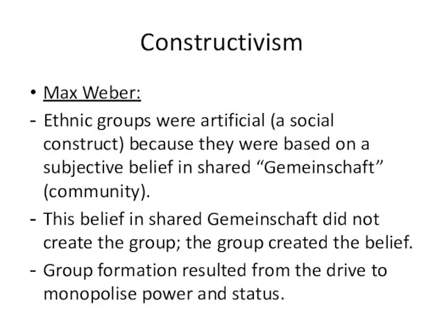 Constructivism Max Weber: Ethnic groups were artificial (a social construct) because they