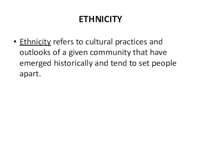 ETHNICITY Ethnicity refers to cultural practices and outlooks of a given community