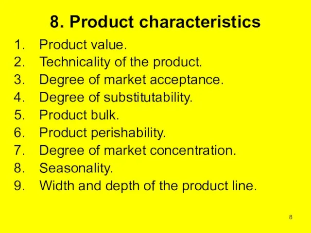 8. Product characteristics Product value. Technicality of the product. Degree of market