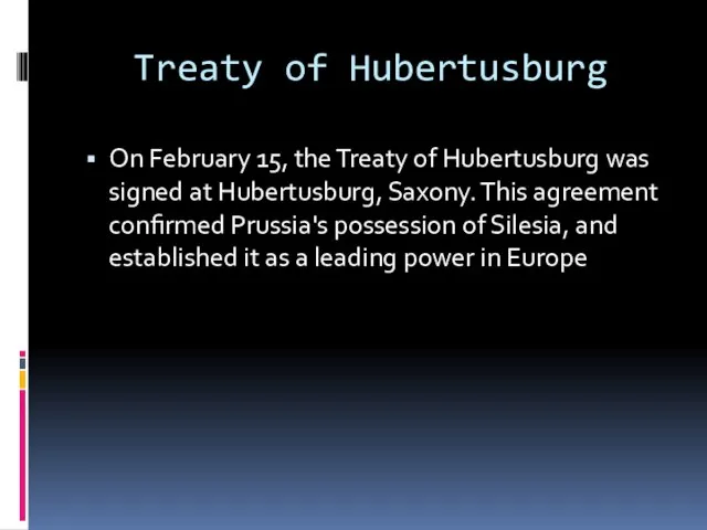 Treaty of Hubertusburg On February 15, the Treaty of Hubertusburg was signed