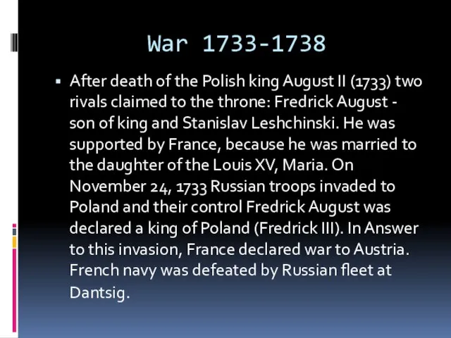 War 1733-1738 After death of the Polish king August II (1733) two