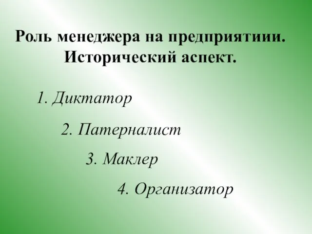 Роль менеджера на предприятиии. Исторический аспект. 3. Маклер 2. Патерналист 1. Диктатор 4. Организатор