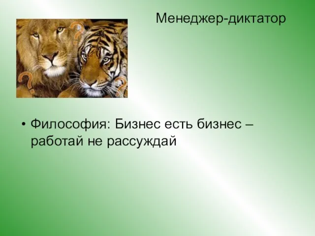 Менеджер-диктатор Философия: Бизнес есть бизнес – работай не рассуждай