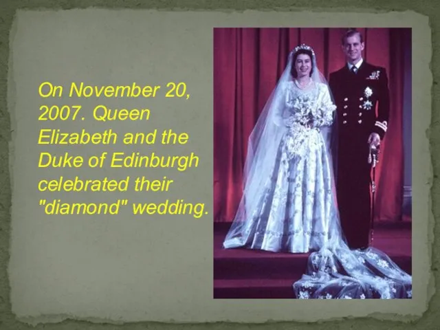 On November 20, 2007. Queen Elizabeth and the Duke of Edinburgh celebrated their "diamond" wedding.