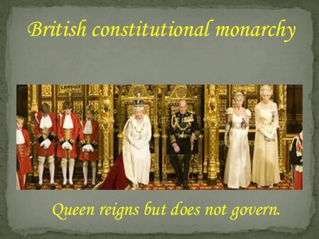 British constitutional monarchy Queen reigns but does not govern.