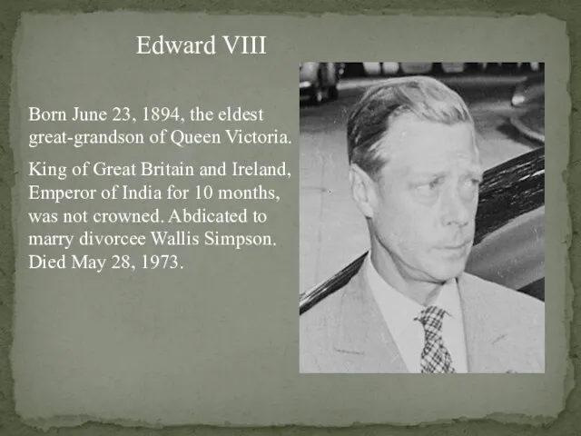 Edward VIII Born June 23, 1894, the eldest great-grandson of Queen Victoria.