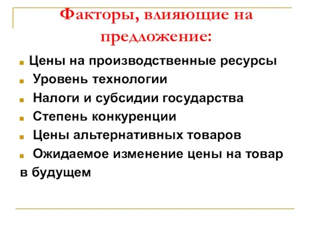 Факторы, влияющие на предложение: Цены на производственные ресурсы Уровень технологии Налоги и