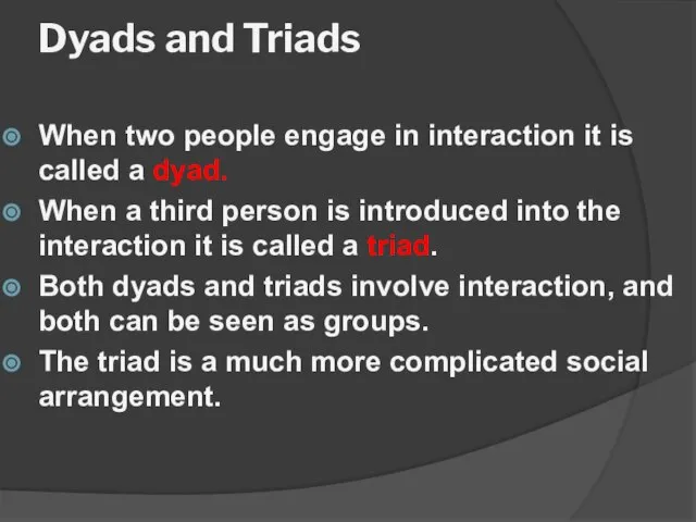 Dyads and Triads When two people engage in interaction it is called