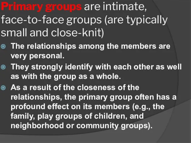 Primary groups are intimate, face-to-face groups (are typically small and close-knit) The