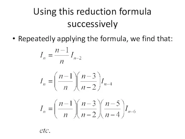 Using this reduction formula successively Repeatedly applying the formula, we find that: