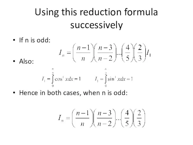 Using this reduction formula successively If n is odd: Also: Hence in