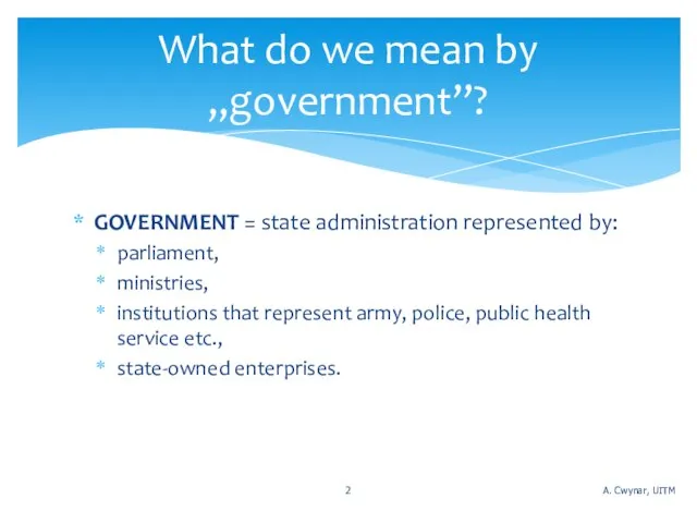 GOVERNMENT = state administration represented by: parliament, ministries, institutions that represent army,