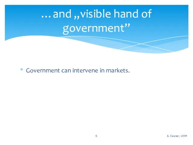 Government can intervene in markets. …and „visible hand of government” A. Cwynar, UITM