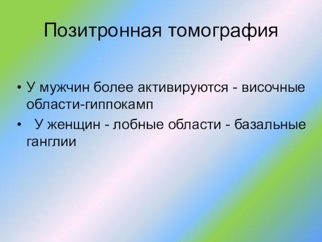 Позитронная томография У мужчин более активируются - височные области-гиппокамп У женщин -