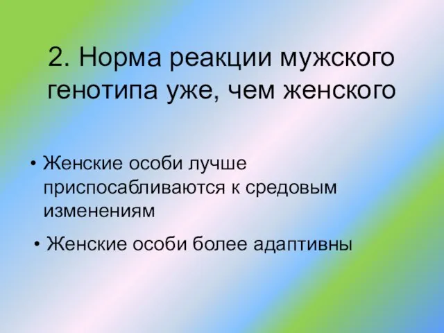 2. Норма реакции мужского генотипа уже, чем женского Женские особи лучше приспосабливаются