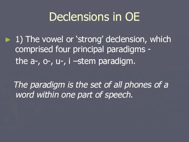 Declensions in OE 1) The vowel or ‘strong’ declension, which comprised four
