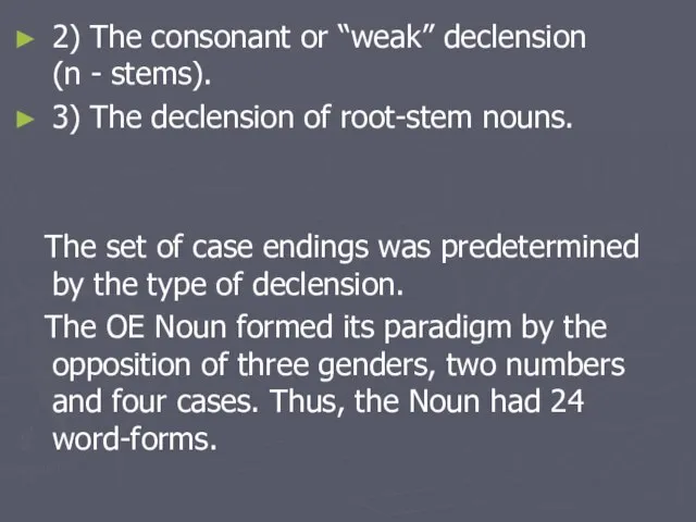 2) The consonant or “weak” declension (n - stems). 3) The declension