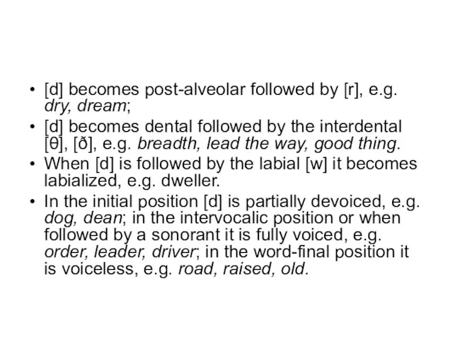 [d] becomes post-alveolar followed by [r], e.g. dry, dream; [d] becomes dental