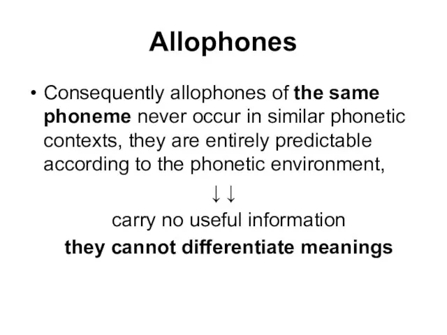 Allophones Consequently allophones of the same phoneme never occur in similar phonetic