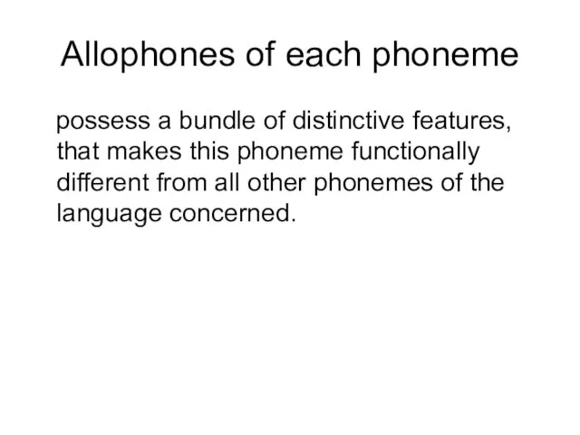 Allophones of each phoneme possess a bundle of distinctive features, that makes