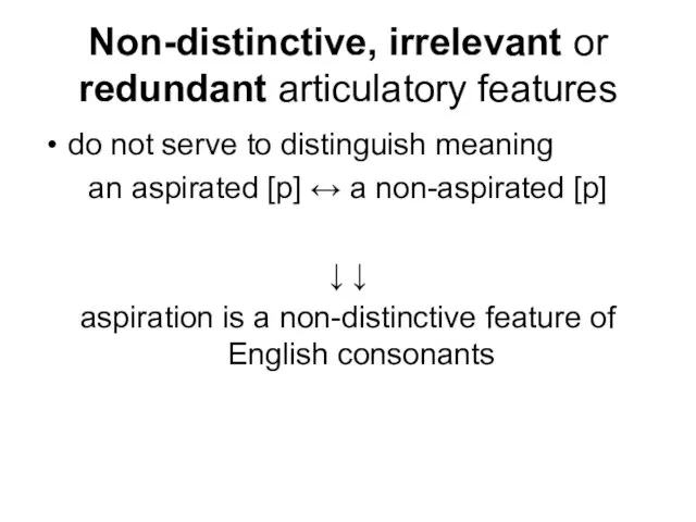 Non-distinctive, irrelevant or redundant articulatory features do not serve to distinguish meaning