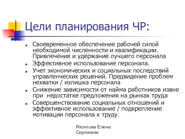 Яхонтова Елена Сергеевна Цели планирования ЧР: Своевременное обеспечение рабочей силой необходимой численности