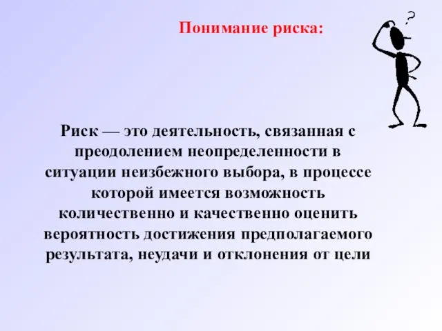 Риск — это деятельность, связанная с преодолением неопределенности в ситуации неизбежного выбора,