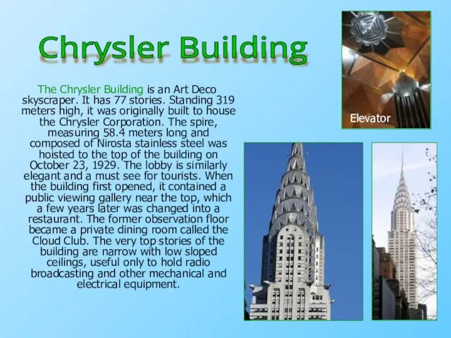 The Chrysler Building is an Art Deco skyscraper. It has 77 stories.