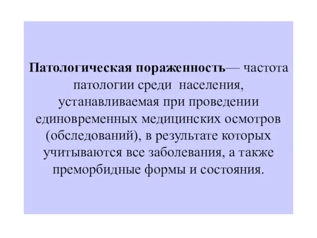 Патологическая пораженность— частота патологии среди населения, устанавливаемая при проведении единовременных медицинских осмотров