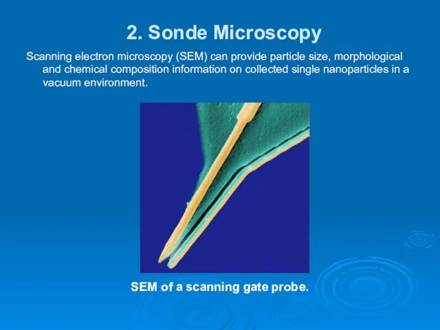 2. Sonde Microscopy Scanning electron microscopy (SEM) can provide particle size, morphological