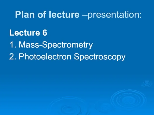 Plan of lecture –presentation: Lecture 6 1. Mass-Spectrometry 2. Photoelectron Spectroscopy