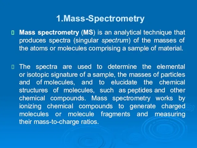 1.Mass-Spectrometry Mass spectrometry (MS) is an analytical technique that produces spectra (singular