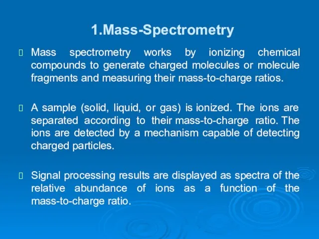 1.Mass-Spectrometry Mass spectrometry works by ionizing chemical compounds to generate charged molecules