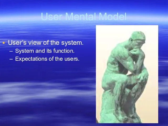 User Mental Model User’s view of the system. System and its function. Expectations of the users.