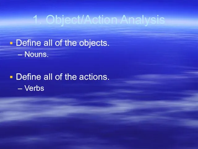 1. Object/Action Analysis Define all of the objects. Nouns. Define all of the actions. Verbs