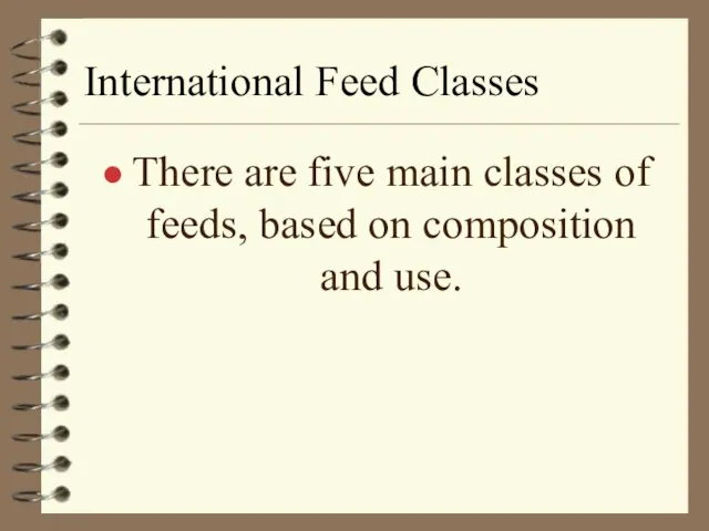 International Feed Classes There are five main classes of feeds, based on composition and use.