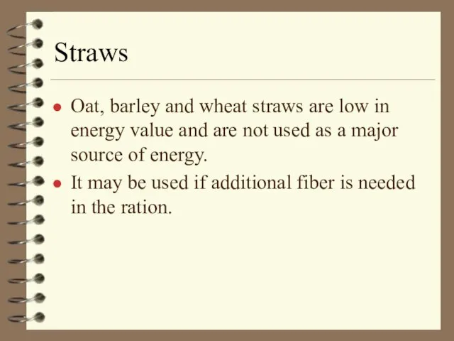 Straws Oat, barley and wheat straws are low in energy value and