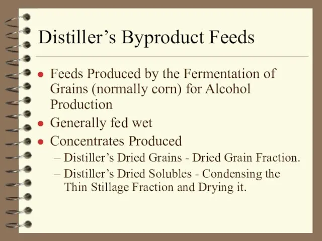 Distiller’s Byproduct Feeds Feeds Produced by the Fermentation of Grains (normally corn)