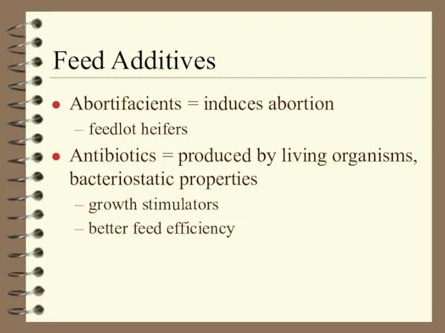 Feed Additives Abortifacients = induces abortion feedlot heifers Antibiotics = produced by