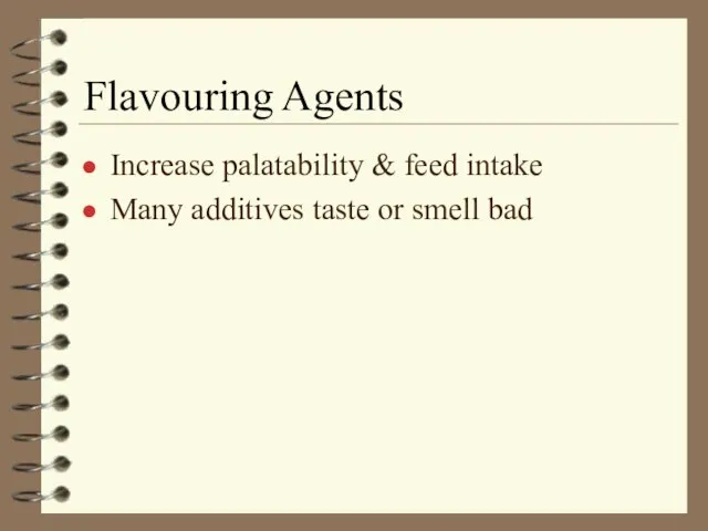 Flavouring Agents Increase palatability & feed intake Many additives taste or smell bad