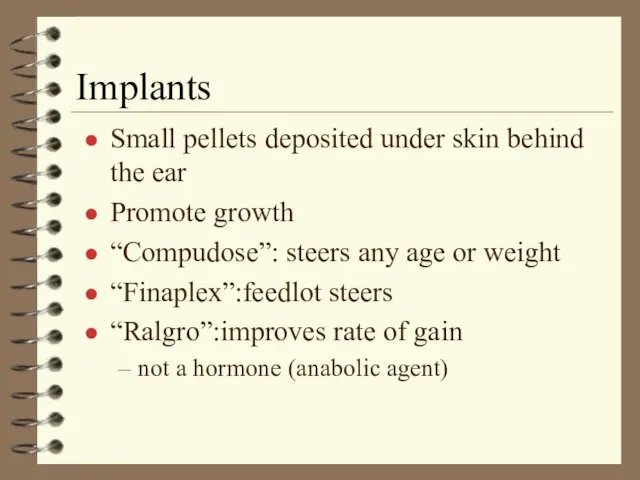 Implants Small pellets deposited under skin behind the ear Promote growth “Compudose”: