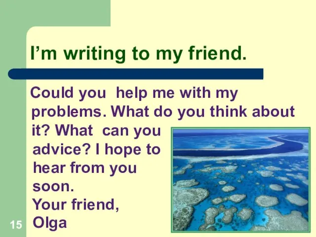 I’m writing to my friend. Could you help me with my problems.