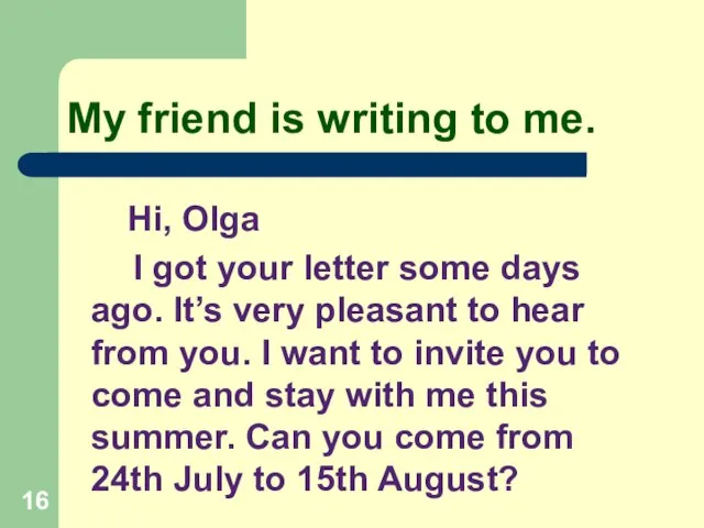 My friend is writing to me. Hi, Olga I got your letter