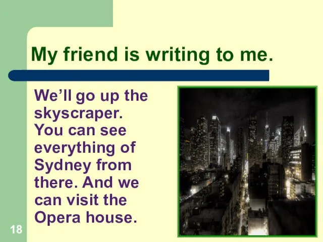 My friend is writing to me. We’ll go up the skyscraper. You