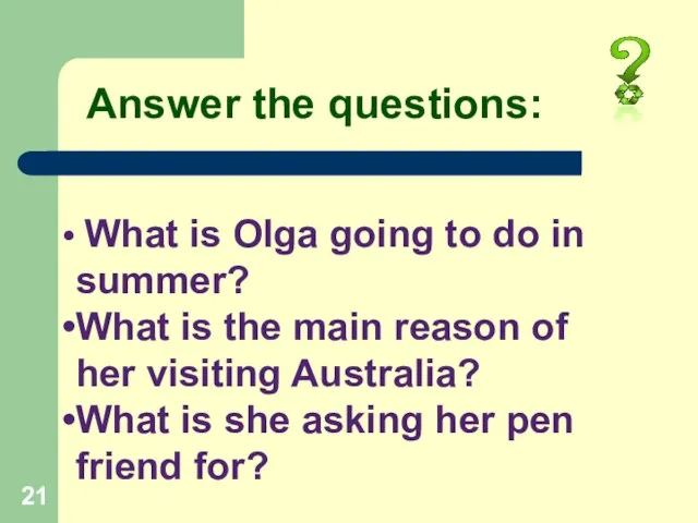Answer the questions: What is Olga going to do in summer? What
