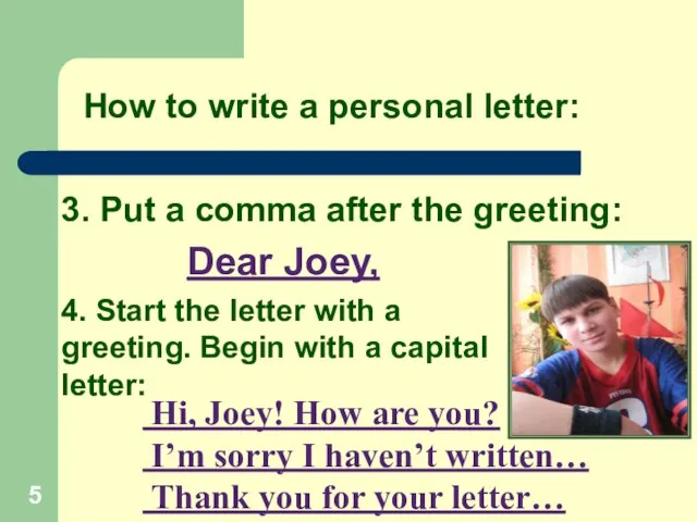 3. Put a comma after the greeting: Dear Joey, How to write