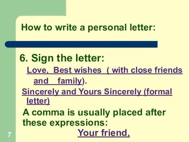 6. Sign the letter: Love, Best wishes ( with close friends and