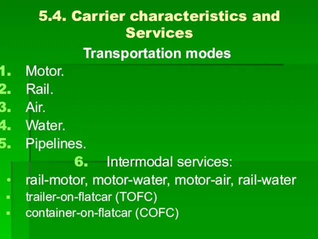 5.4. Carrier characteristics and Services Transportation modes Motor. Rail. Air. Water. Pipelines.