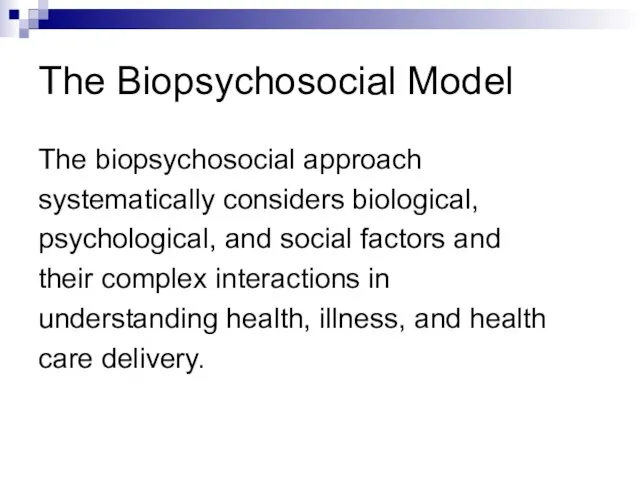 The Biopsychosocial Model The biopsychosocial approach systematically considers biological, psychological, and social